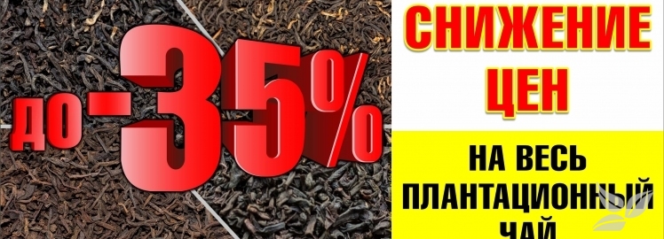 ПО ВАШИМ ПРОСЬБАМ: СНИЖАЕМ ЦЕНЫ НА ПЛАНТАЦИОННЫЙ ЧАЙ